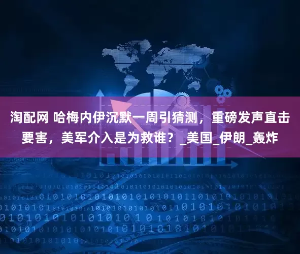 淘配网 哈梅内伊沉默一周引猜测，重磅发声直击要害，美军介入是为救谁？_美国_伊朗_轰炸