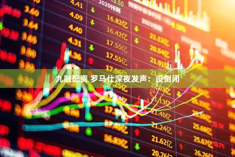 九融配资 罗马仕深夜发声：没倒闭